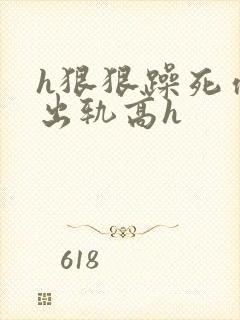 h狠狠躁死你h出轨高h封面