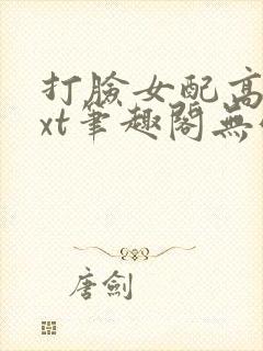 打脸女配高攀txt笔趣阁无弹窗