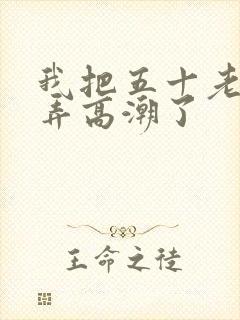 我把五十老女人弄高潮了