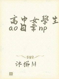 高中女学生挨cao日常np