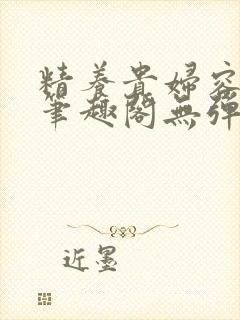 精养贵妇容子君笔趣阁无弹窗