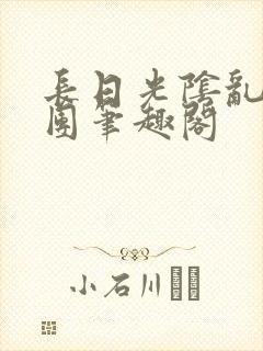 长日光阴乱作一团笔趣阁