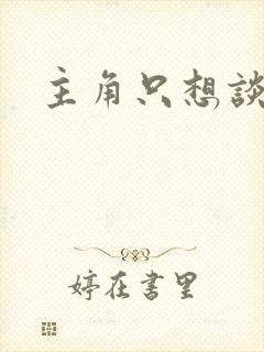 主角只想谈恋爱