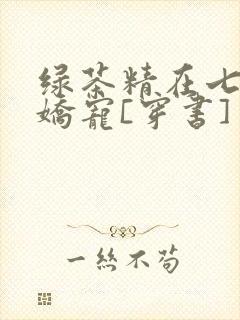 绿茶精在七零被娇宠[穿书]