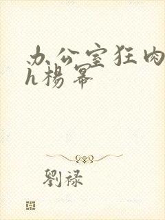 办公室狂肉校花h杨幂