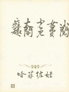 瘾大少女小说笔趣阁免费阅读