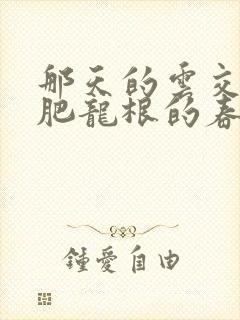 那天的云交雨合肥龙根的春天