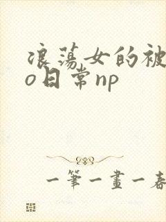 浪荡女的被cao日常np封面