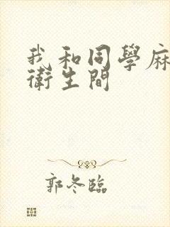 我和同学麻麻在卫生间