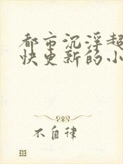 都市沉浮超前超快更新的小说