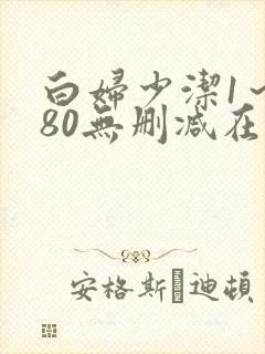 白妇少洁1～180无删减在线阅读