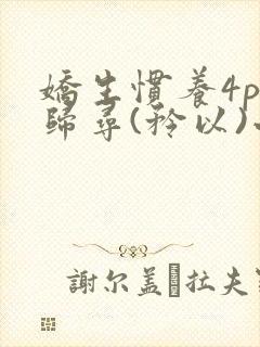 娇生惯养4ph归寻(矜以)小说免费阅读