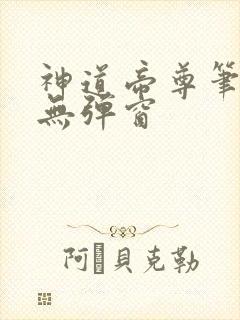 神道帝尊笔趣阁无弹窗