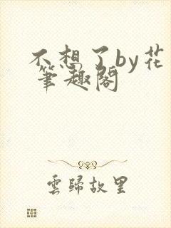 不想了by花卷 笔趣阁