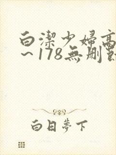 白洁少妇高义1～178无删节