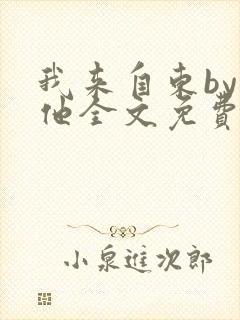 我来自东by苏他全文免费阅读