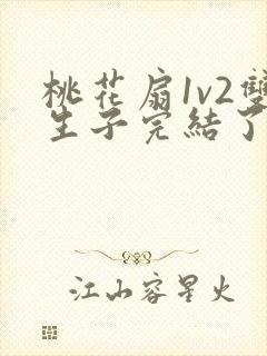 桃花扇1v2双生子完结了吗