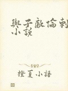 与子敌伦刺激的小说