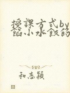 授课方式by肉馅小水饺的作者