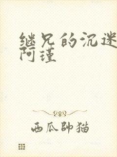 继兄的沉迷by阿瑾