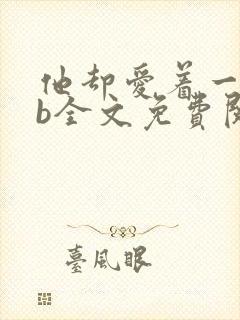 他却爱着一个sb全文免费阅读