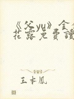 《父yu》金银花露免费读书