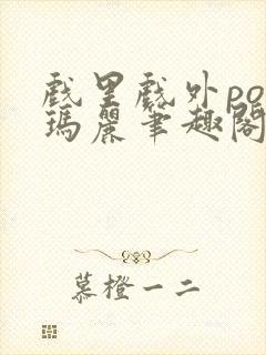 戏里戏外po苏玛丽笔趣阁