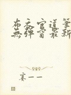 布衣官道笔趣阁无弹窗最新