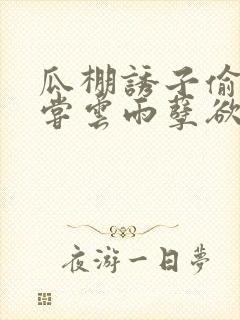 瓜棚诱子偷伦初尝云雨孽欲情缘