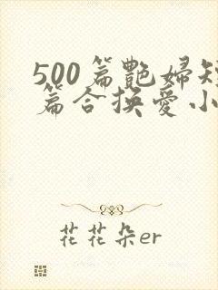 500篇艳妇短篇合换爱小说