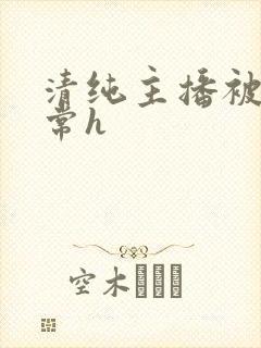 清纯主播被脔日常h