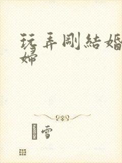 玩弄刚结婚的少妇