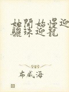 她开始慢迎迎合骊珠迎龙封面