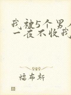 我被5个男人躁一夜不收我怎么办