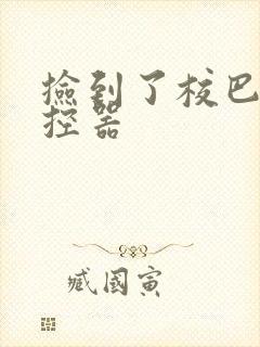 捡到了校巴的遥控器