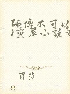师傅不可以(限)灵犀小说笔趣阁