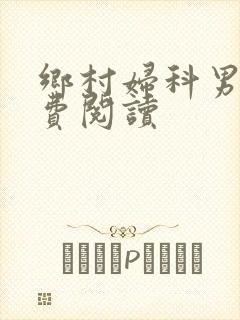 乡村妇科男医免费阅读