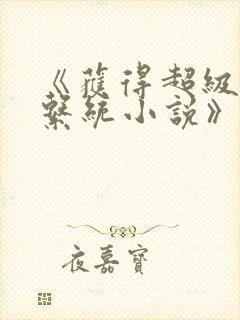 《获得超级胬肉系统小说》封面