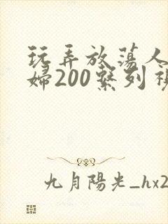 玩弄放荡人妻少妇200系列视频