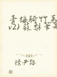 青梅骑竹马(1v2) 苏梨笔趣阁