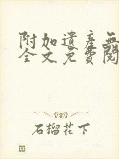 附加遗产无删减全文免费阅读笔趣阁