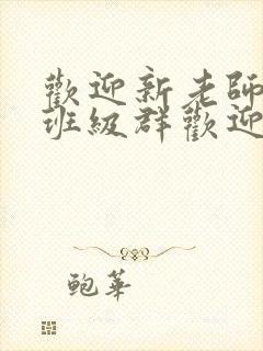 欢迎新老师加入班级群欢迎词