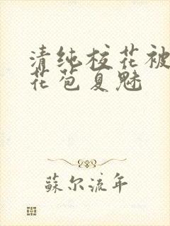 清纯校花被迫开花苞夏魅封面