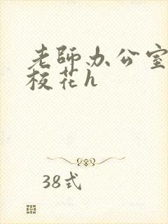 老师办公室狂肉校花h