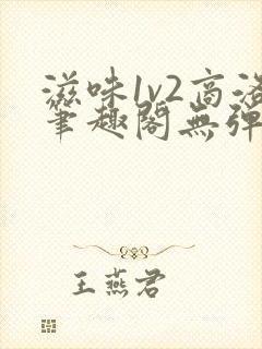 滋味1v2商洛笔趣阁无弹窗