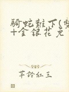 骑蛇难下(双)+金银花免费