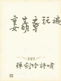 重生之玩遍香港女明星