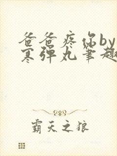 爸爸疼你by心寒弹丸笔趣阁