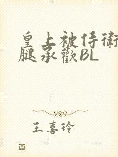 皇上被侍卫抵开腿承欢BL