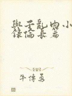 与子乱肉小说目录伦长篇